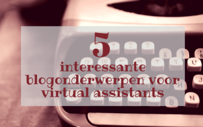 5 interessante blogonderwerpen voor virtual assistants